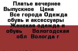 Платье вечернее. Выпускное › Цена ­ 15 000 - Все города Одежда, обувь и аксессуары » Женская одежда и обувь   . Вологодская обл.,Вологда г.